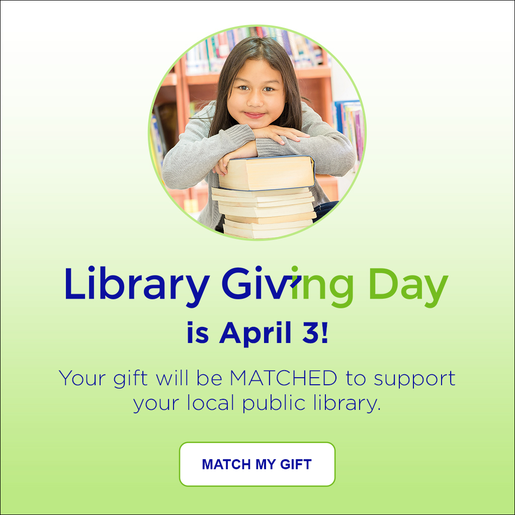Library Giving Day is April 3! Your gift will be MATCHED to support your local public library. [Match My Gift Button]